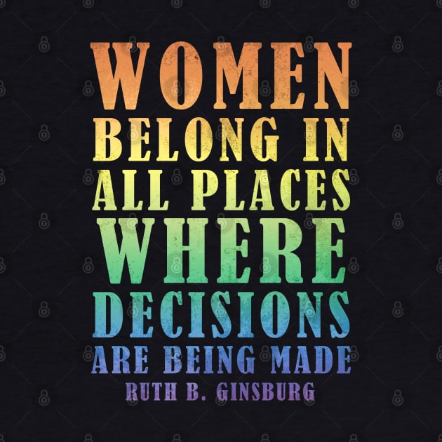 Women Belong In All Places Where Decisions Are Being Made - Ruth Bader Ginsburg Quote by Zen Cosmos Official
